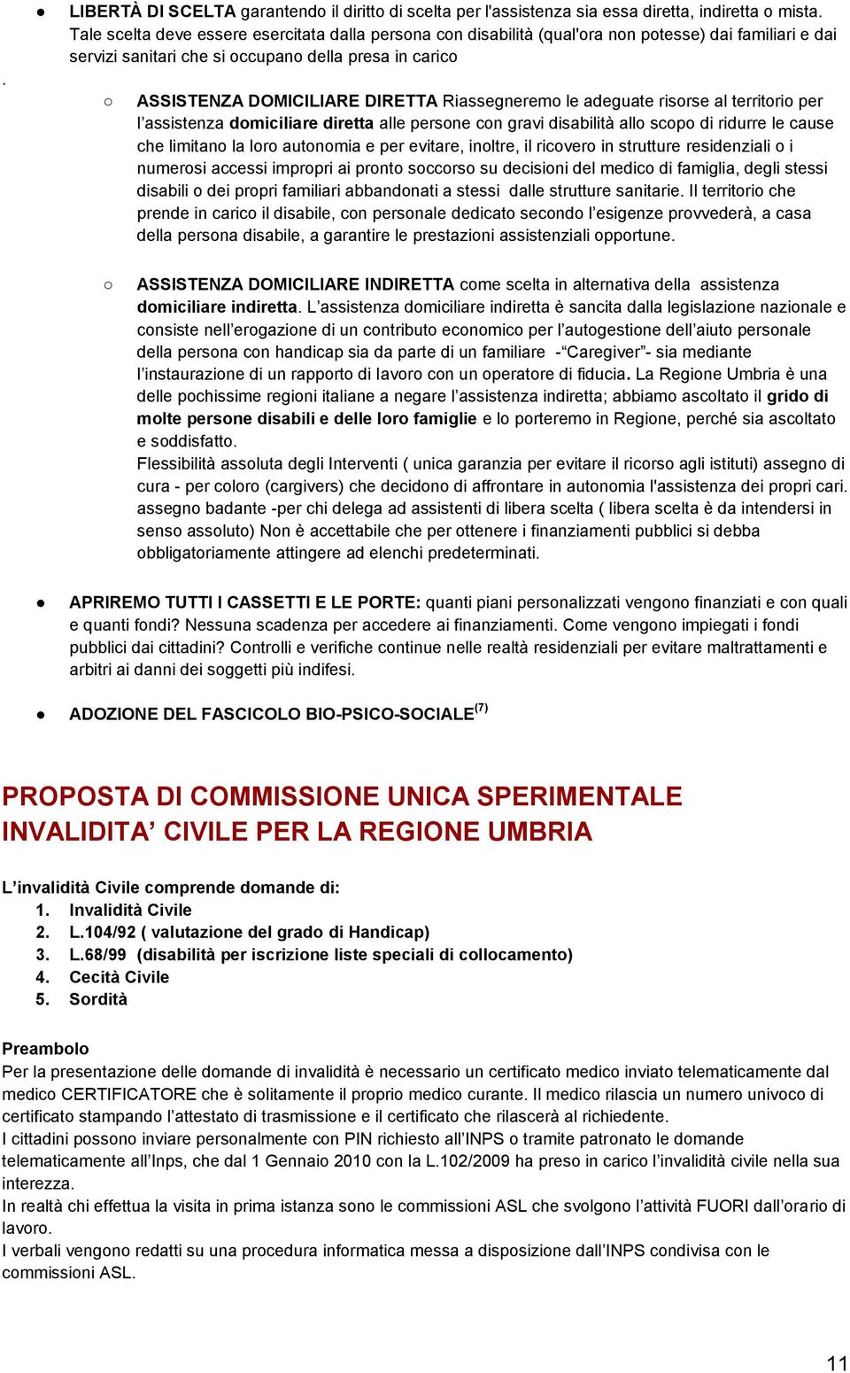 Riassegneremo le adeguate risorse al territorio per l assistenza domiciliare diretta alle persone con gravi disabilità allo scopo di ridurre le cause che limitano la loro autonomia e per evitare,