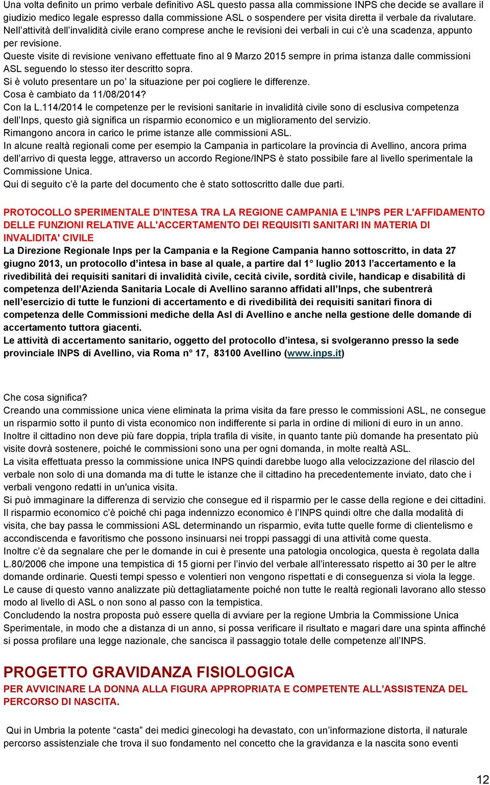 Queste visite di revisione venivano effettuate fino al 9 Marzo 2015 sempre in prima istanza dalle commissioni ASL seguendo lo stesso iter descritto sopra.