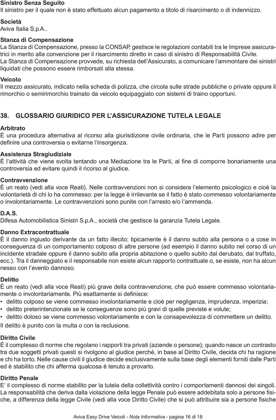 . Stanza di Compensazione La Stanza di Compensazione, presso la CONSAP, gestisce le regolazioni contabili tra le Imprese assicuratrici in merito alla convenzione per il risarcimento diretto in caso