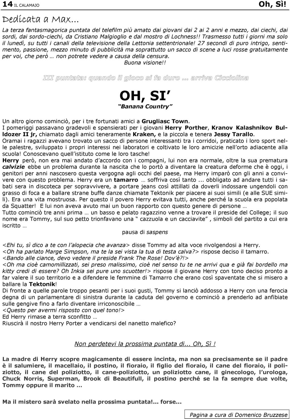 ! Trasmesso tutti i giorni ma solo il lunedì, su tutti i canali della televisione della Lettonia settentrionale!