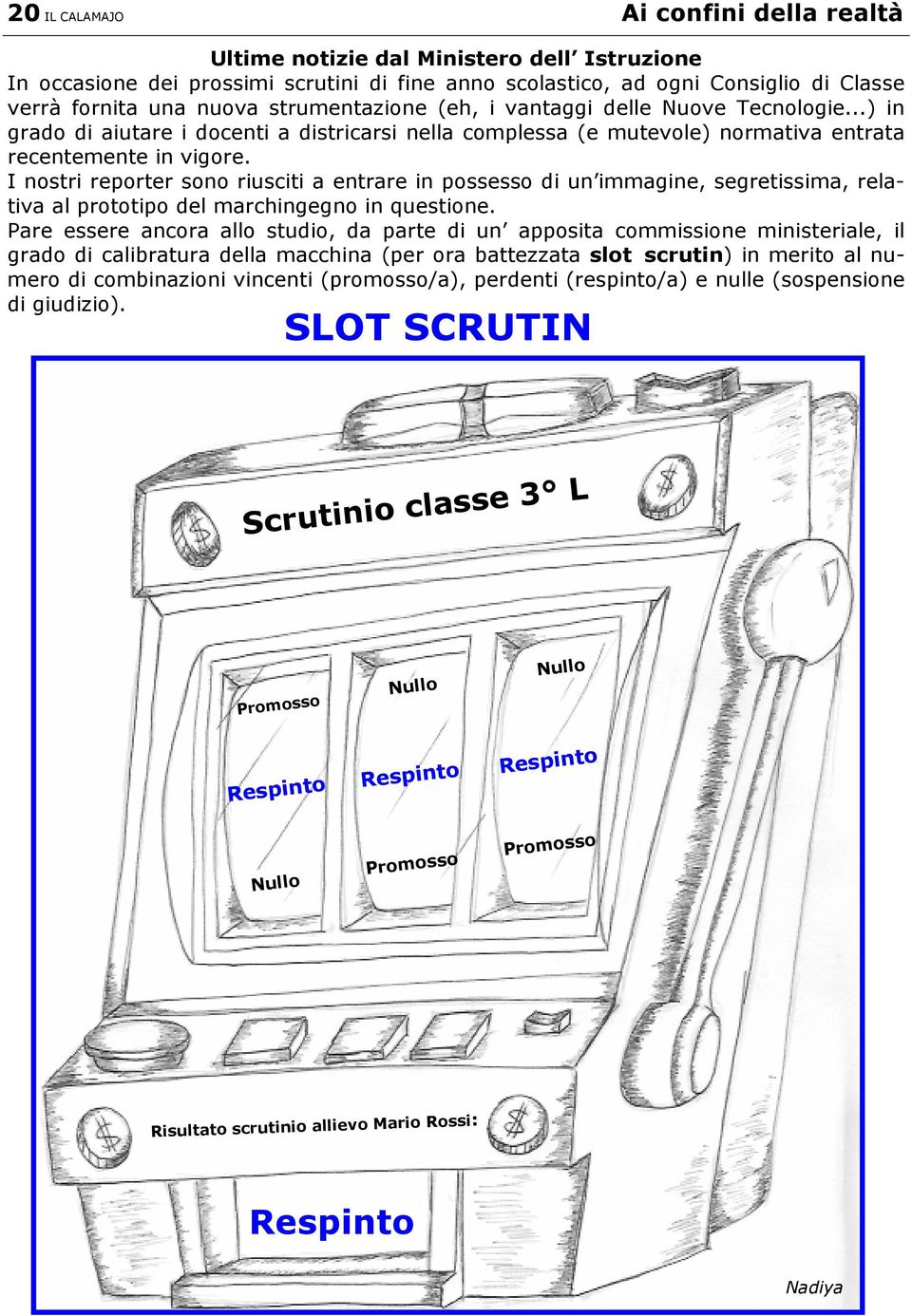 I nostri reporter sono riusciti a entrare in possesso di un immagine, segretissima, relativa al prototipo del marchingegno in questione.