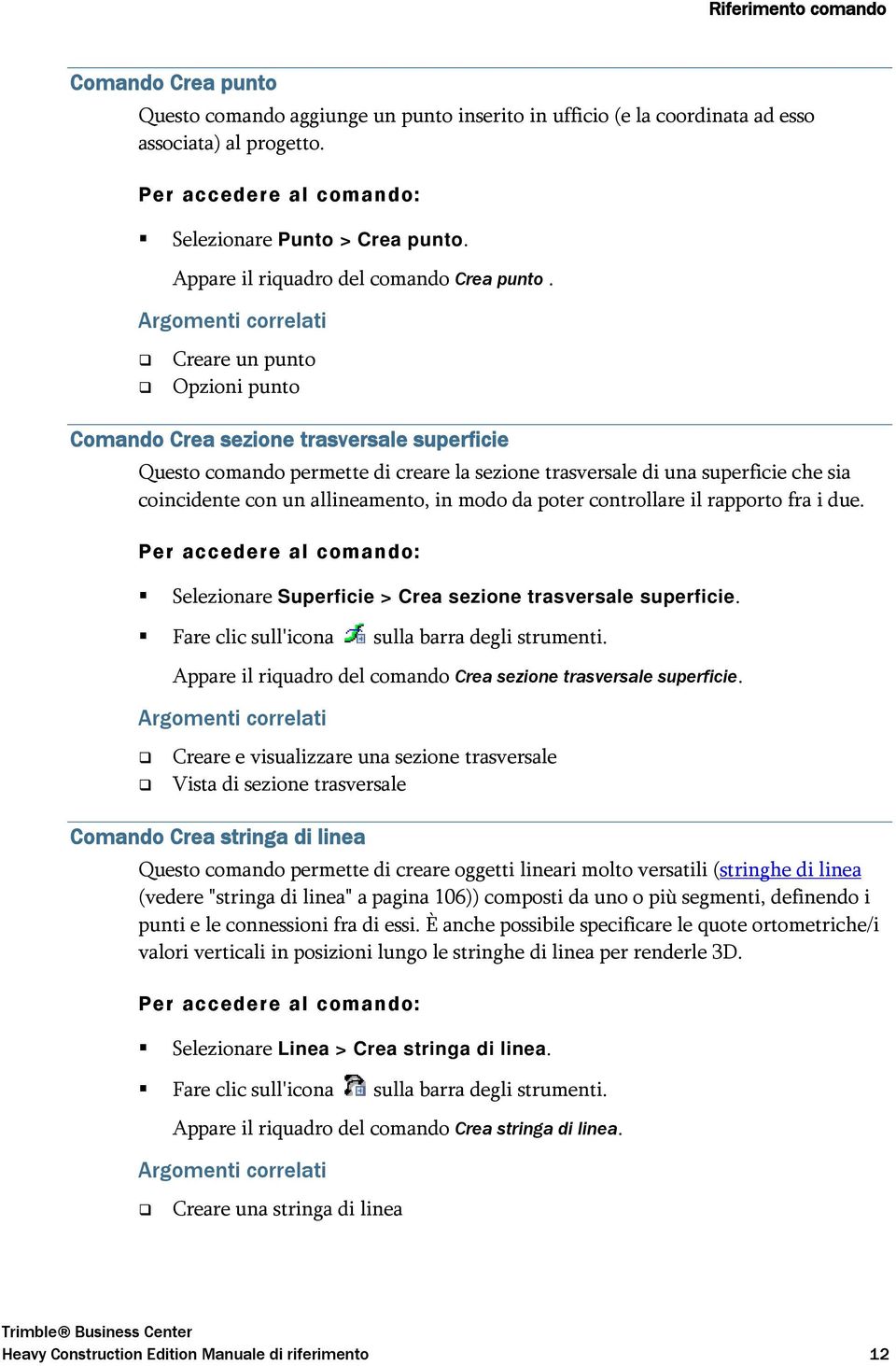 Creare un punto Opzioni punto Comando Crea sezione trasversale superficie Questo comando permette di creare la sezione trasversale di una superficie che sia coincidente con un allineamento, in modo