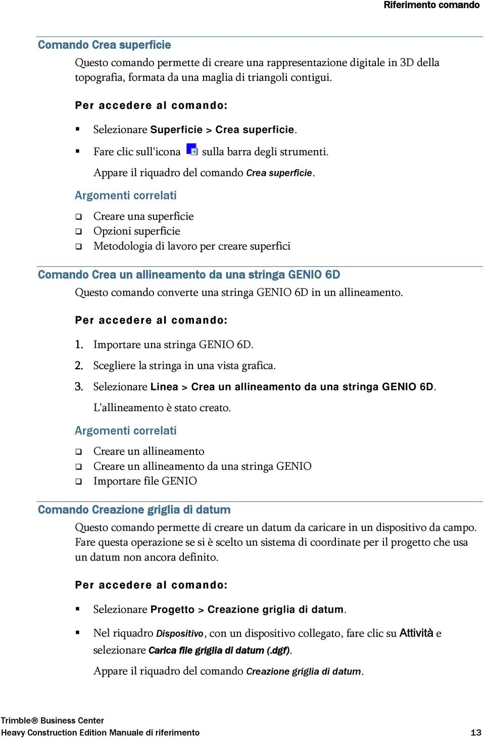 Creare una superficie Opzioni superficie Metodologia di lavoro per creare superfici Comando Crea un allineamento da una stringa GENIO 6D Questo comando converte una stringa GENIO 6D in un