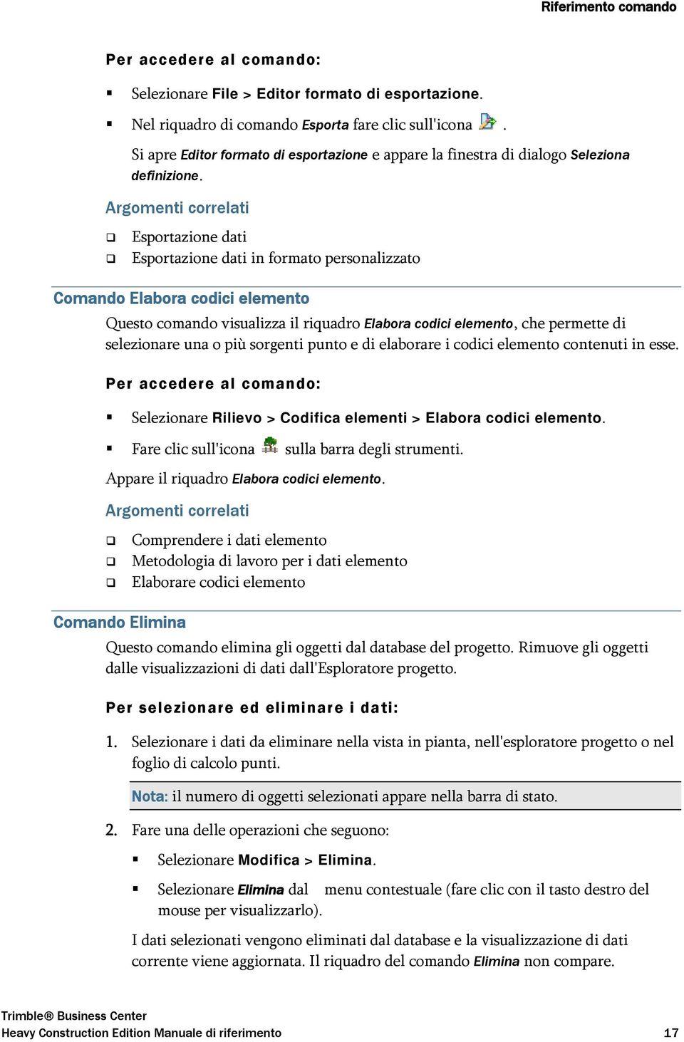 Esportazione dati Esportazione dati in formato personalizzato Comando Elabora codici elemento Questo comando visualizza il riquadro Elabora codici elemento, che permette di selezionare una o più