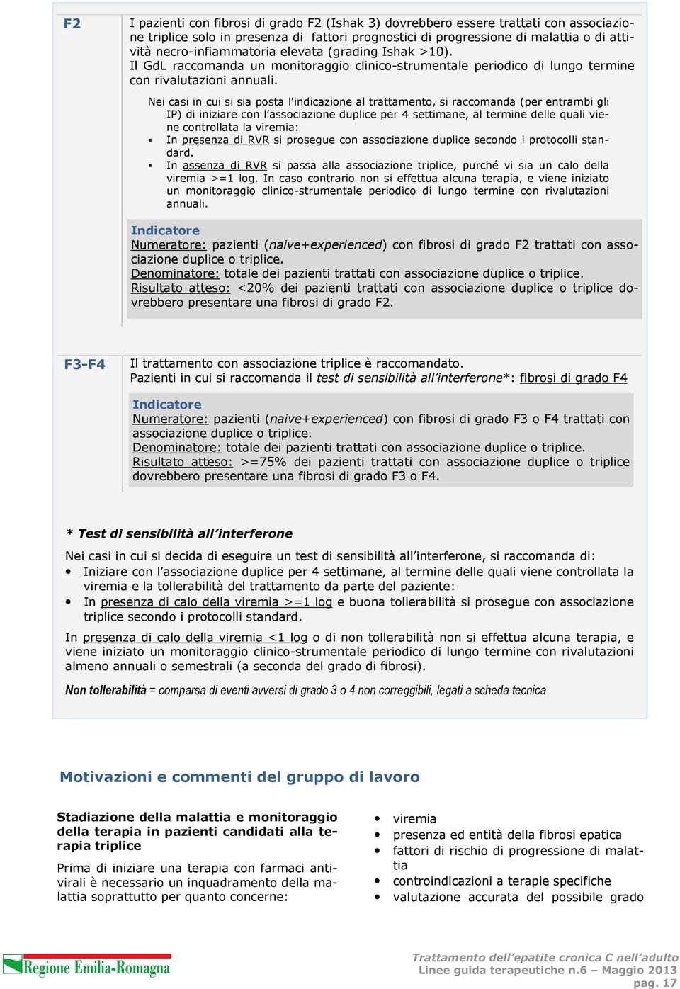 Nei casi in cui si sia posta l indicazione al trattamento, si raccomanda (per entrambi gli IP) di iniziare con l associazione duplice per 4 settimane, al termine delle quali viene controllata la