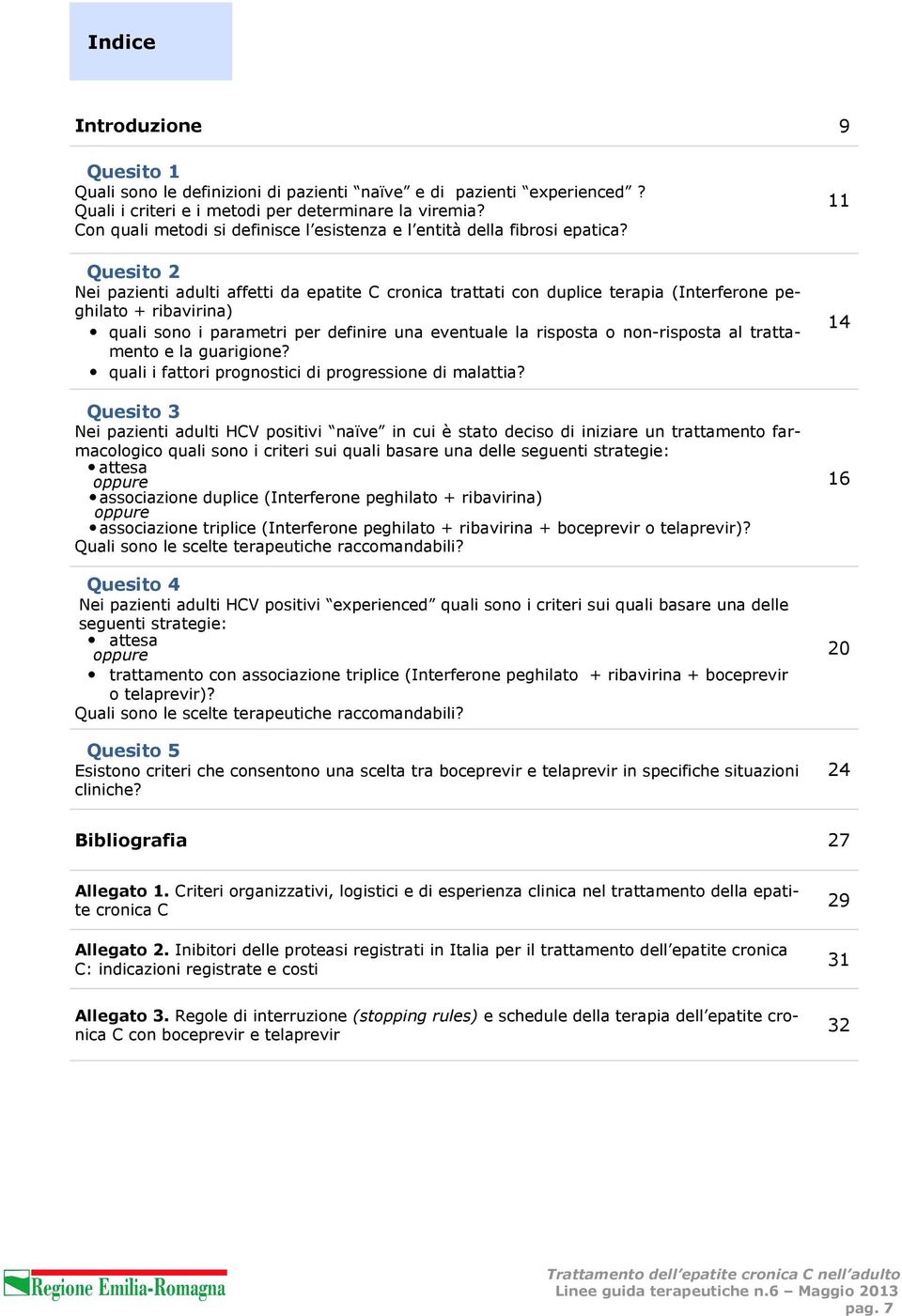 Quesito 2 Nei pazienti adulti affetti da epatite C cronica trattati con duplice terapia (Interferone peghilato + ribavirina) quali sono i parametri per definire una eventuale la risposta o