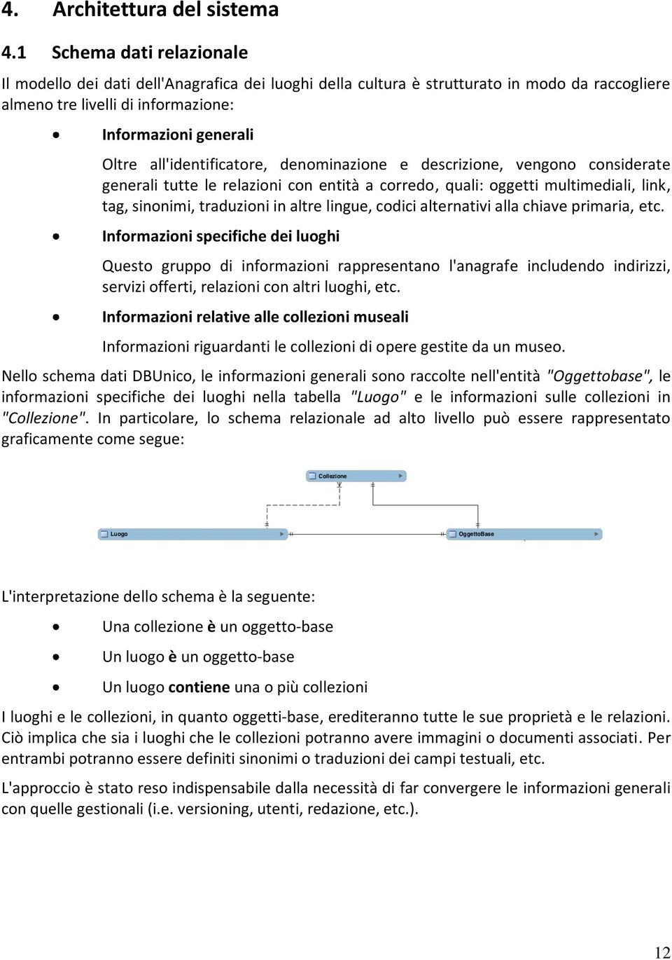 all'identificatore, denominazione e descrizione, vengono considerate generali tutte le relazioni con entità a corredo, quali: oggetti multimediali, link, tag, sinonimi, traduzioni in altre lingue,