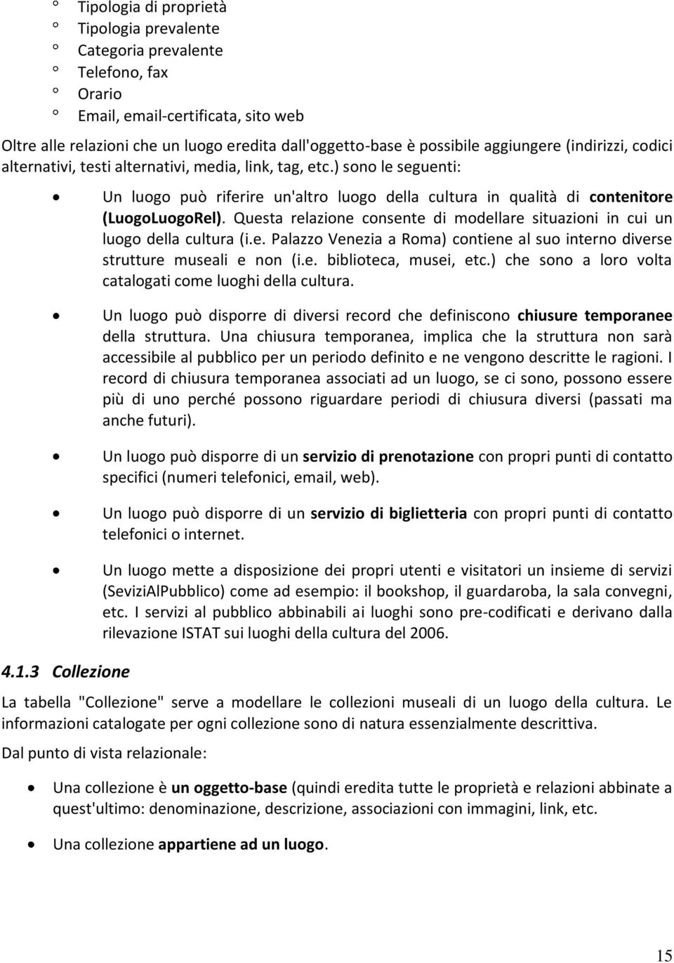 3 Collezione Un luogo può riferire un'altro luogo della cultura in qualità di contenitore (LuogoLuogoRel). Questa relazione consente di modellare situazioni in cui un luogo della cultura (i.e. Palazzo Venezia a Roma) contiene al suo interno diverse strutture museali e non (i.