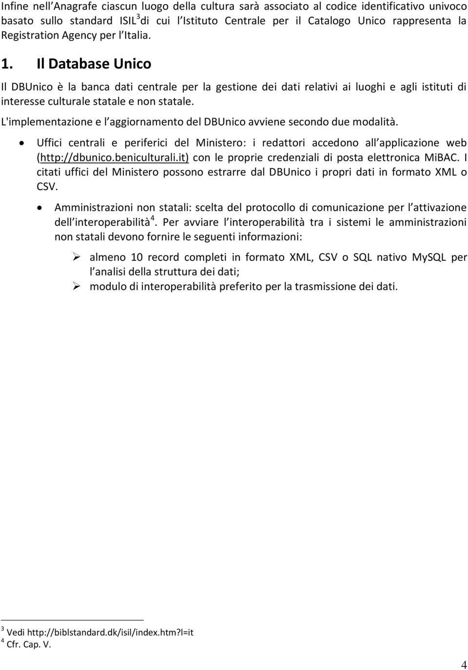 L'implementazione e l aggiornamento del DBUnico avviene secondo due modalità. Uffici centrali e periferici del Ministero: i redattori accedono all applicazione web (http://dbunico.beniculturali.