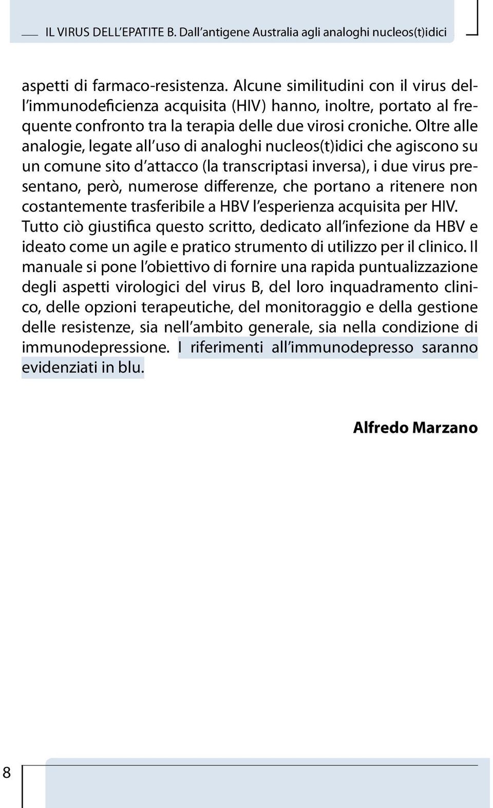 Oltre alle analogie, legate all uso di analoghi nucleos(t)idici che agiscono su un comune sito d attacco (la transcriptasi inversa), i due virus presentano, però, numerose differenze, che portano a