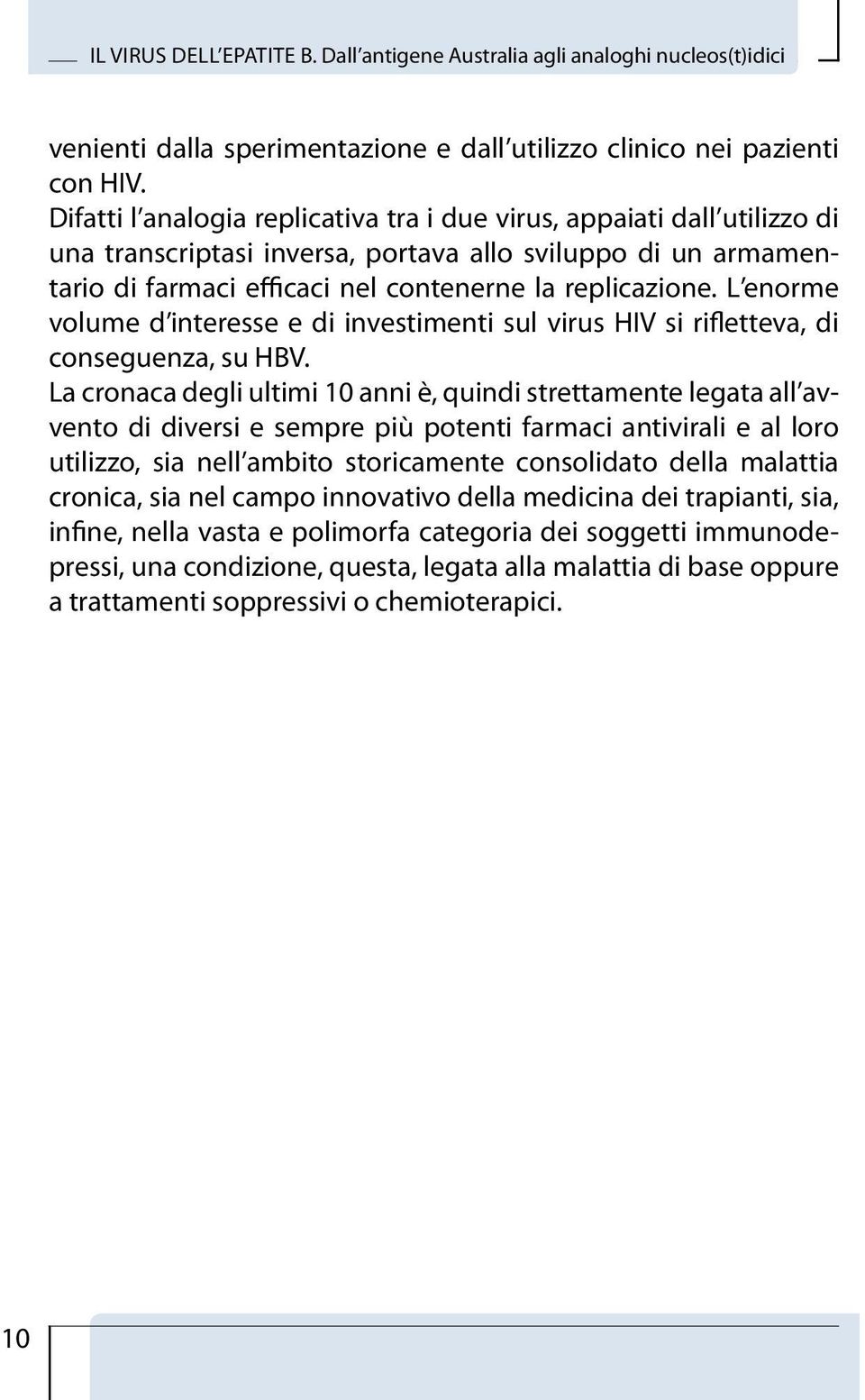 L enorme volume d interesse e di investimenti sul virus HIV si rifletteva, di conseguenza, su HBV.