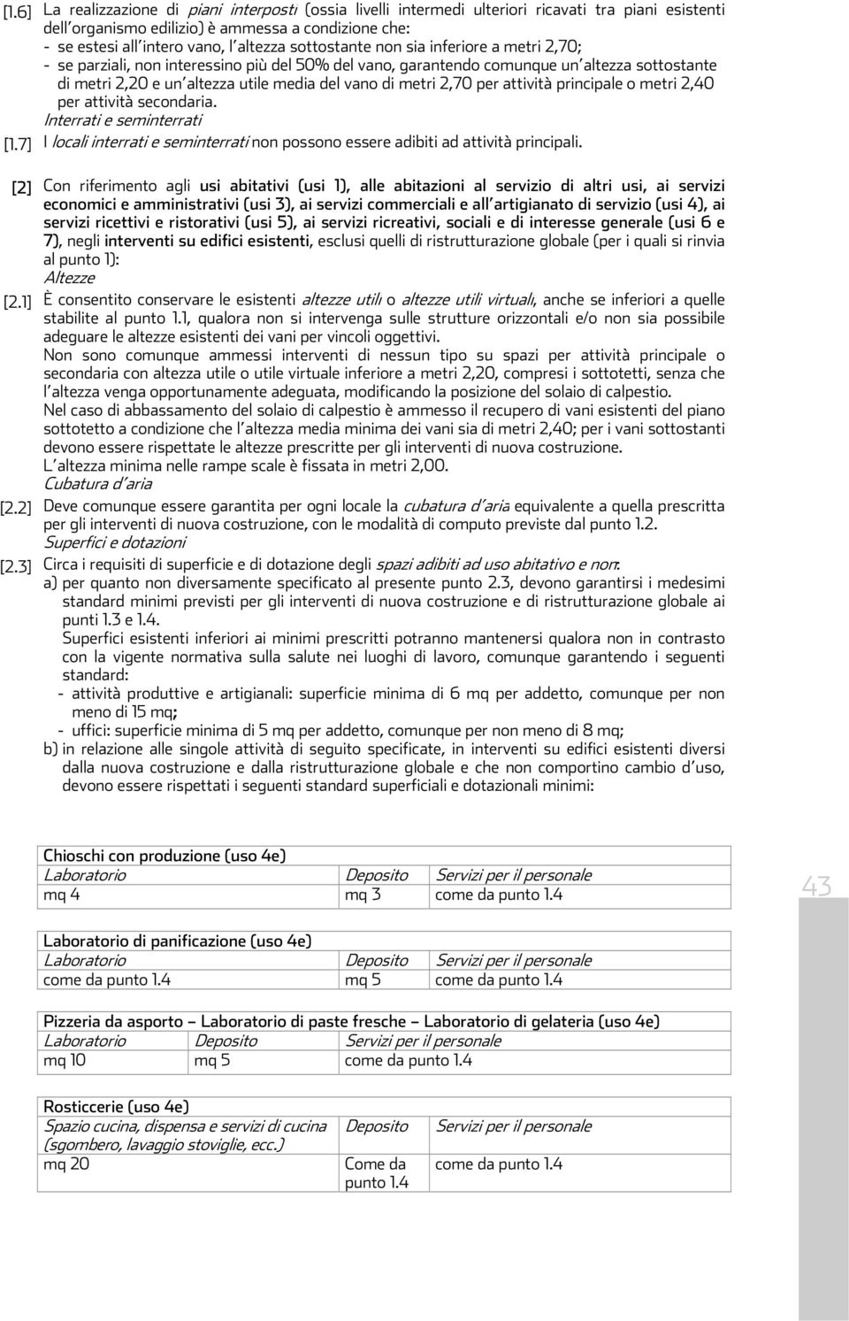 2,70 per attività principale o metri 2,40 per attività secondaria. Interrati e seminterrati [1.7] I locali interrati e seminterrati non possono essere adibiti ad attività principali.