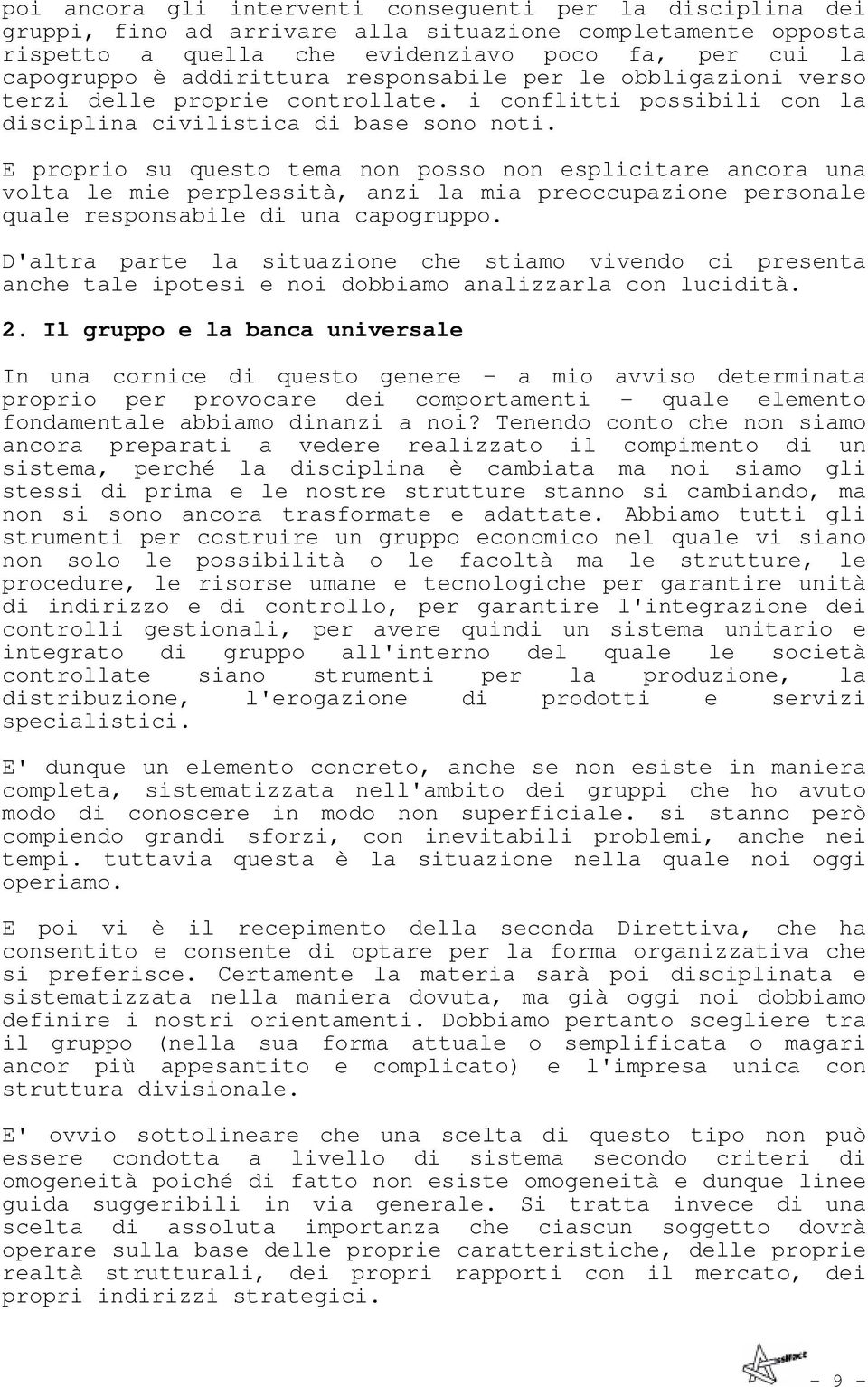 E proprio su questo tema non posso non esplicitare ancora una volta le mie perplessità, anzi la mia preoccupazione personale quale responsabile di una capogruppo.