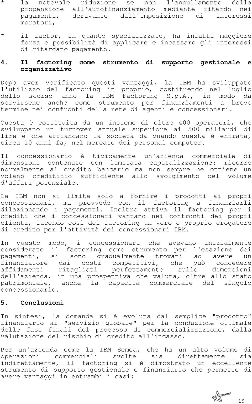 Il factoring come strumento di supporto gestionale e organizzativo Dopo aver verificato questi vantaggi, la IBM ha sviluppato l'utilizzo del factoring in proprio, costituendo nel luglio dello scorso