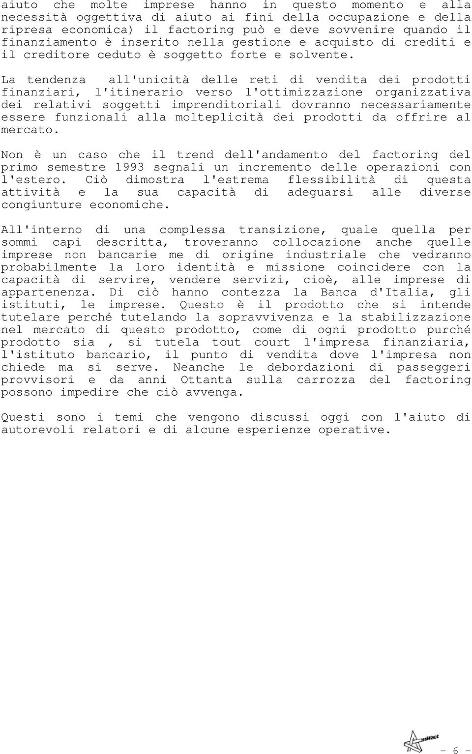 La tendenza all'unicità delle reti di vendita dei prodotti finanziari, l'itinerario verso l'ottimizzazione organizzativa dei relativi soggetti imprenditoriali dovranno necessariamente essere