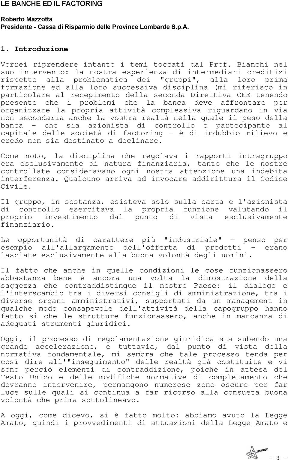 particolare al recepimento della seconda Direttiva CEE tenendo presente che i problemi che la banca deve affrontare per organizzare la propria attività complessiva riguardano in via non secondaria