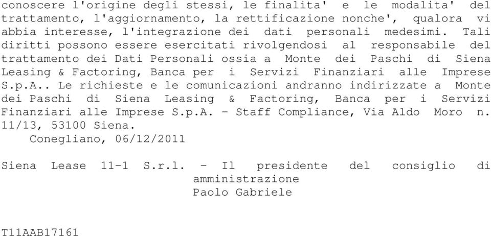 Tali diritti possono essere esercitati rivolgendosi al responsabile del trattamento dei Dati Personali ossia a Monte dei Paschi di Siena Leasing & Factoring, Banca per i Servizi