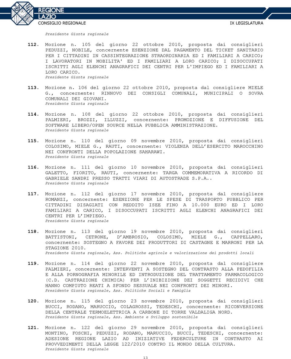 CARICO; I LAVORATORI IN MOBILITA' ED I FAMILIARI A LORO CARICO; I DISOCCUPATI ISCRITTI AGLI ELENCHI ANAGRAFICI DEI CENTRI PER L'IMPIEGO ED I FAMILIARI A LORO CARICO. 113. Mozione n.