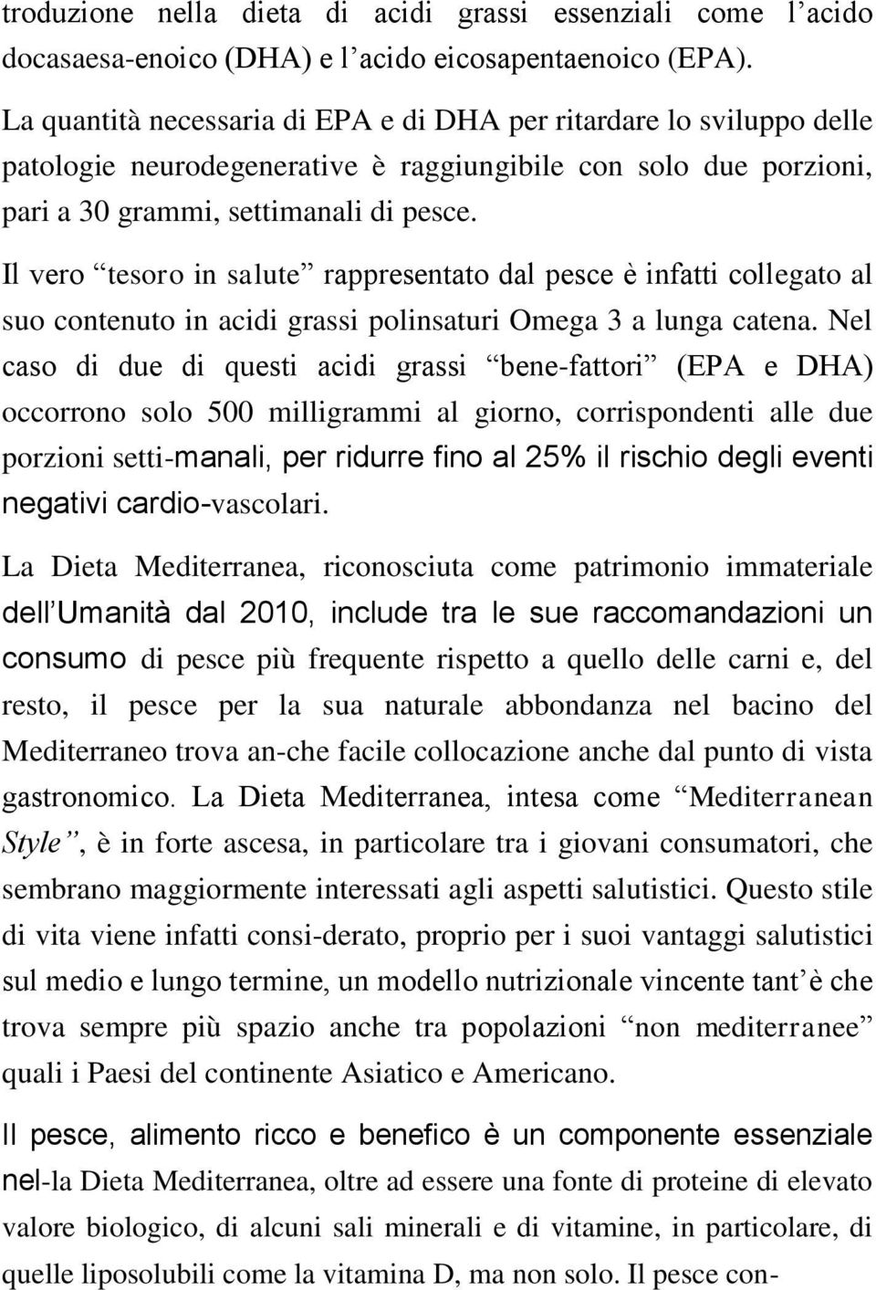 Il vero tesoro in salute rappresentato dal pesce è infatti collegato al suo contenuto in acidi grassi polinsaturi Omega 3 a lunga catena.