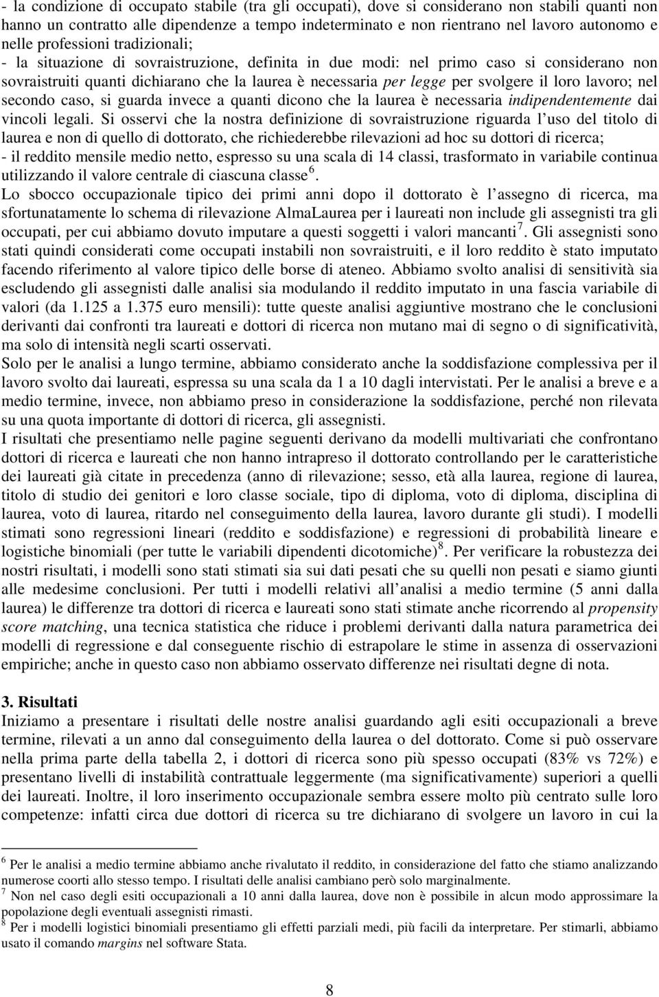 il loro lavoro; nel secondo caso, si guarda invece a quanti dicono che la laurea è necessaria indipendentemente dai vincoli legali.