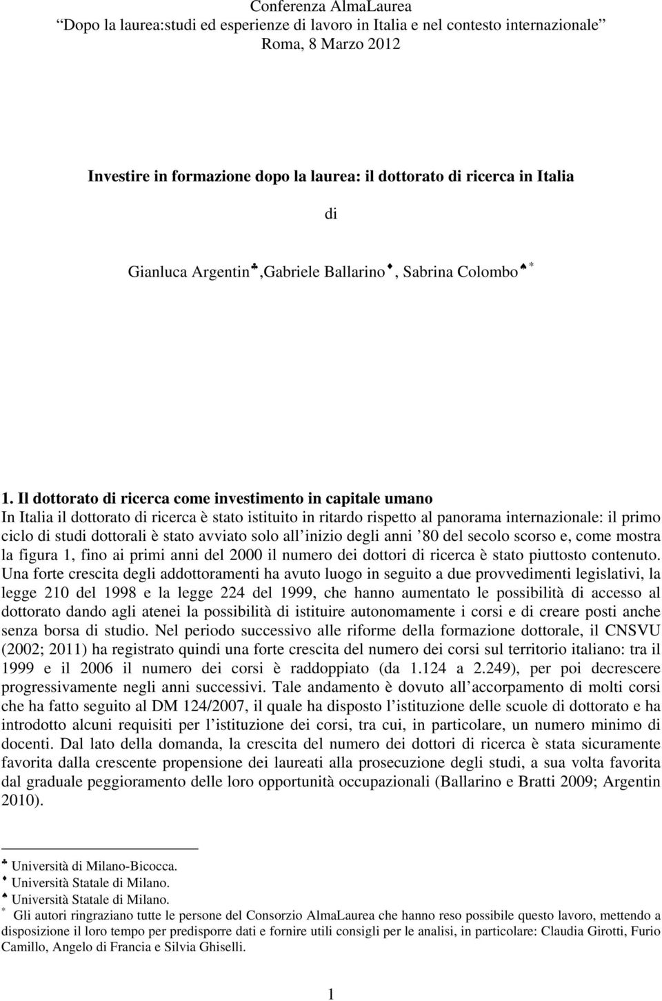 Il dottorato di ricerca come investimento in capitale umano In Italia il dottorato di ricerca è stato istituito in ritardo rispetto al panorama internazionale: il primo ciclo di studi dottorali è