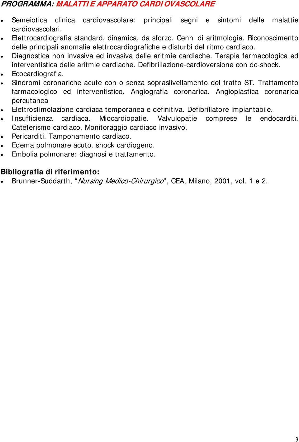 Terapia farmacologica ed interventistica delle aritmie cardiache. Defibrillazione-cardioversione con dc-shock. Ecocardiografia. Sindromi coronariche acute con o senza sopraslivellamento del tratto ST.