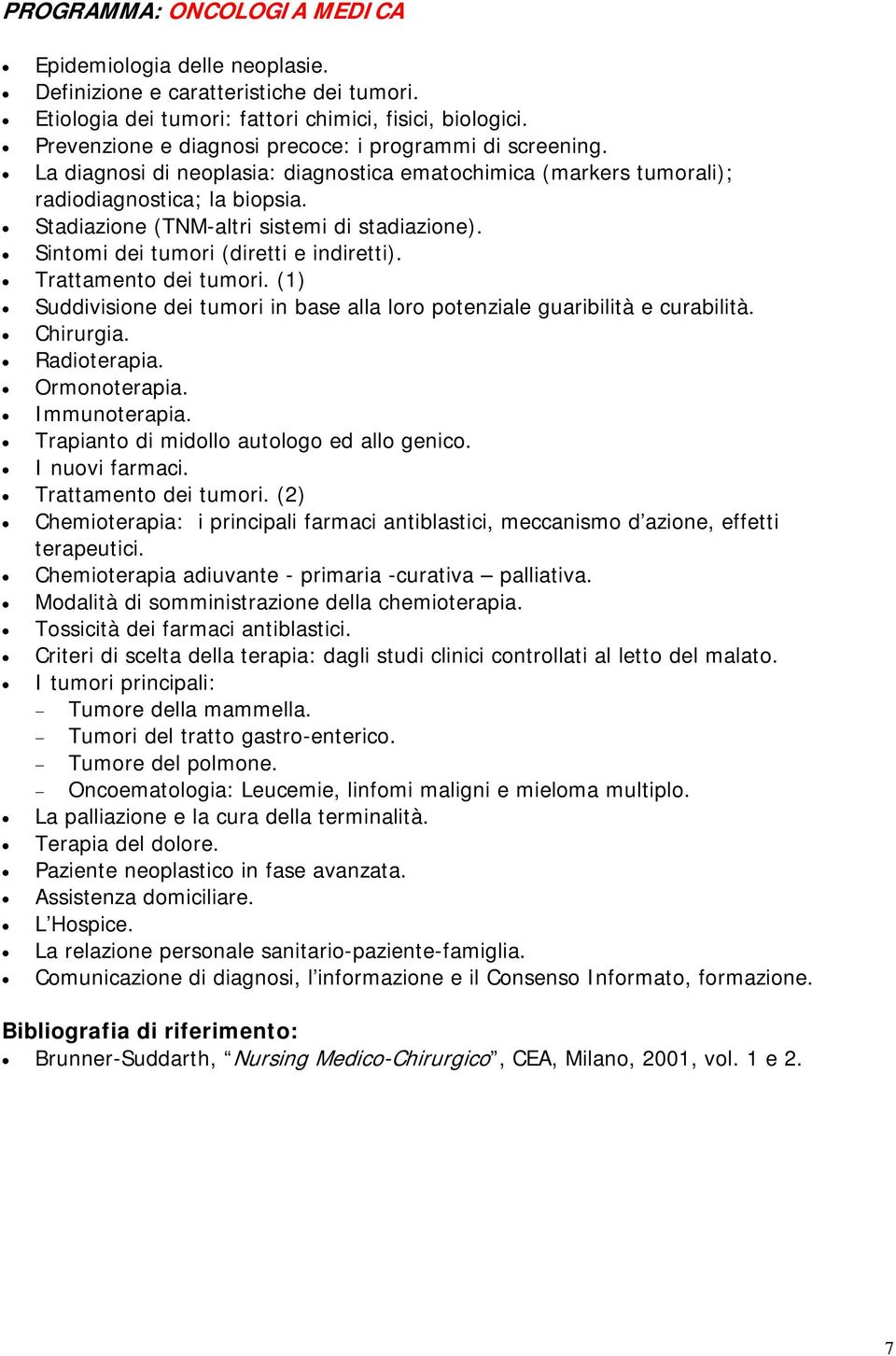 Stadiazione (TNM-altri sistemi di stadiazione). Sintomi dei tumori (diretti e indiretti). Trattamento dei tumori. (1) Suddivisione dei tumori in base alla loro potenziale guaribilità e curabilità.