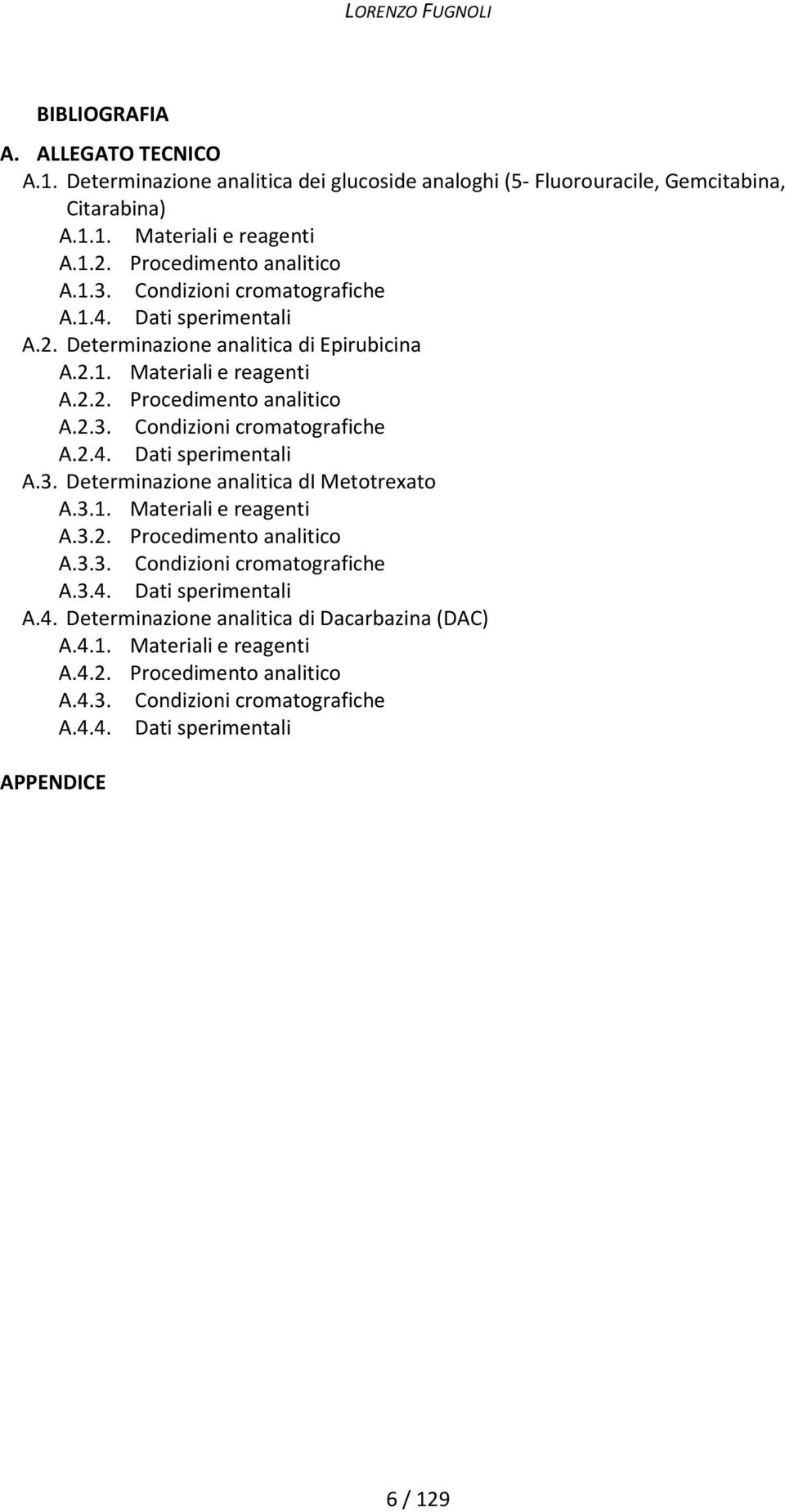 3.1. Materiali e reagenti A.3.2. Procedimento analitico A.3.3. Condizioni cromatografiche A.3.4. Dati sperimentali A.4. Determinazione analitica di Dacarbazina (DAC) A.4.1. Materiali e reagenti A.4.2. Procedimento analitico A.4.3. Condizioni cromatografiche A.4.4. Dati sperimentali APPENDICE 6 / 129