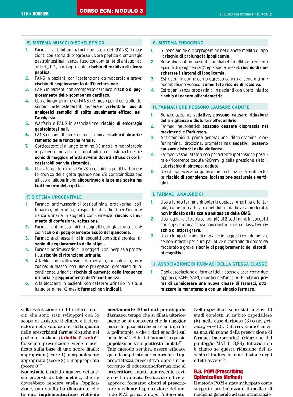 rischio di recidiva di ulcera peptica. 2. FANS in pazienti con ipertensione da moderata a grave: rischio di peggioramento dell ipertensione. 3.