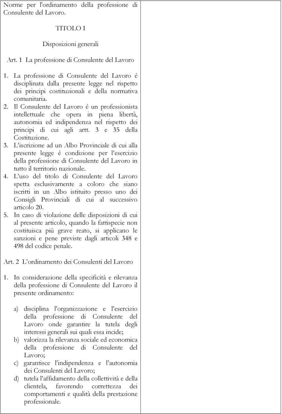 Il Consulente del Lavoro é un professionista intellettuale che opera in piena libertà, autonomia ed indipendenza nel rispetto dei principi di cui agli artt. 3 