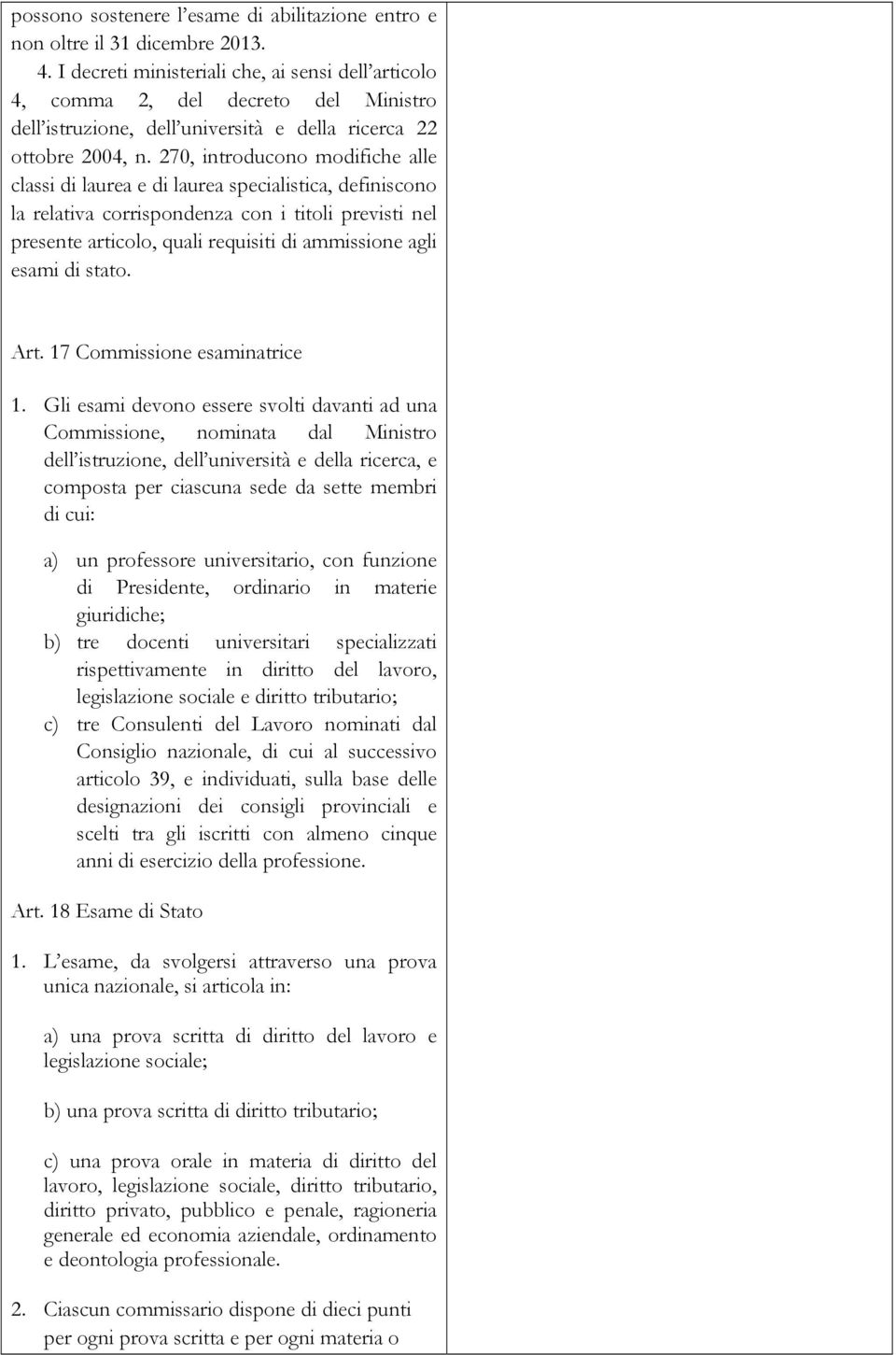 270, introducono modifiche alle classi di laurea e di laurea specialistica, definiscono la relativa corrispondenza con i titoli previsti nel presente articolo, quali requisiti di ammissione agli