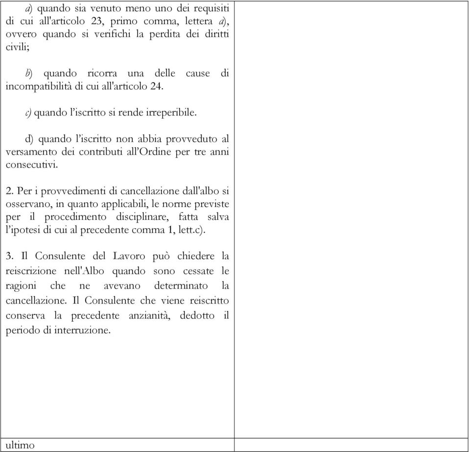 . c) quando l iscritto si rende irreperibile. d) quando l iscritto non abbia provveduto al versamento dei contributi all Ordine per tre anni consecutivi. 2.