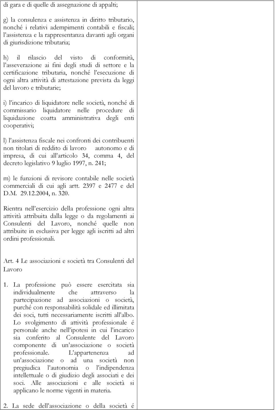 di attestazione prevista da leggi del lavoro e tributarie; i) l incarico di liquidatore nelle società, nonché di commissario liquidatore nelle procedure di liquidazione coatta amministrativa degli