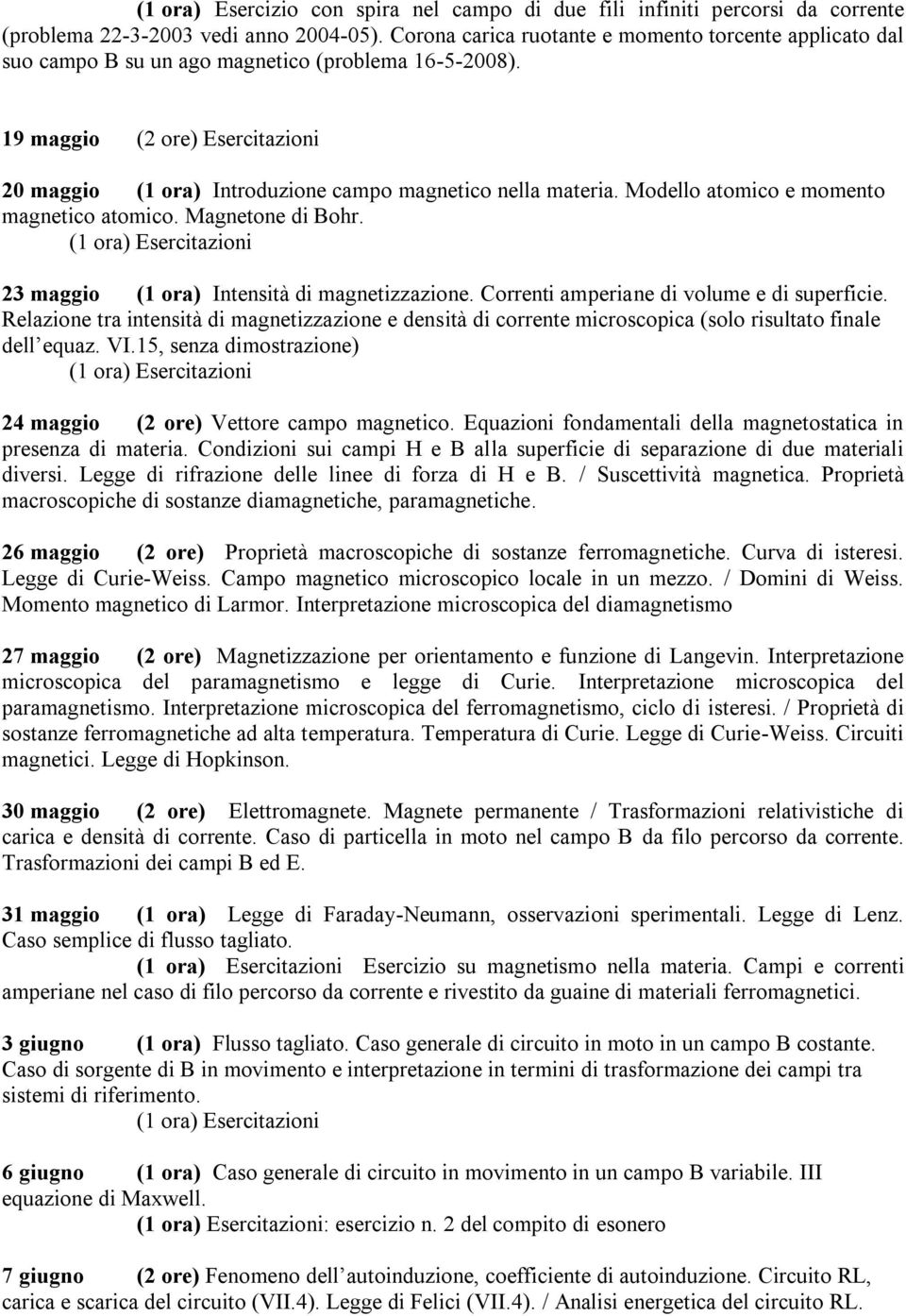 19 maggio (2 ore) Esercitazioni 20 maggio (1 ora) Introduzione campo magnetico nella materia. Modello atomico e momento magnetico atomico. Magnetone di Bohr.