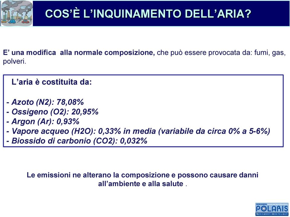 L aria è costituita da: - Azoto (N2): 78,08% - Ossigeno (O2): 20,95% - Argon (Ar): 0,93% - Vapore