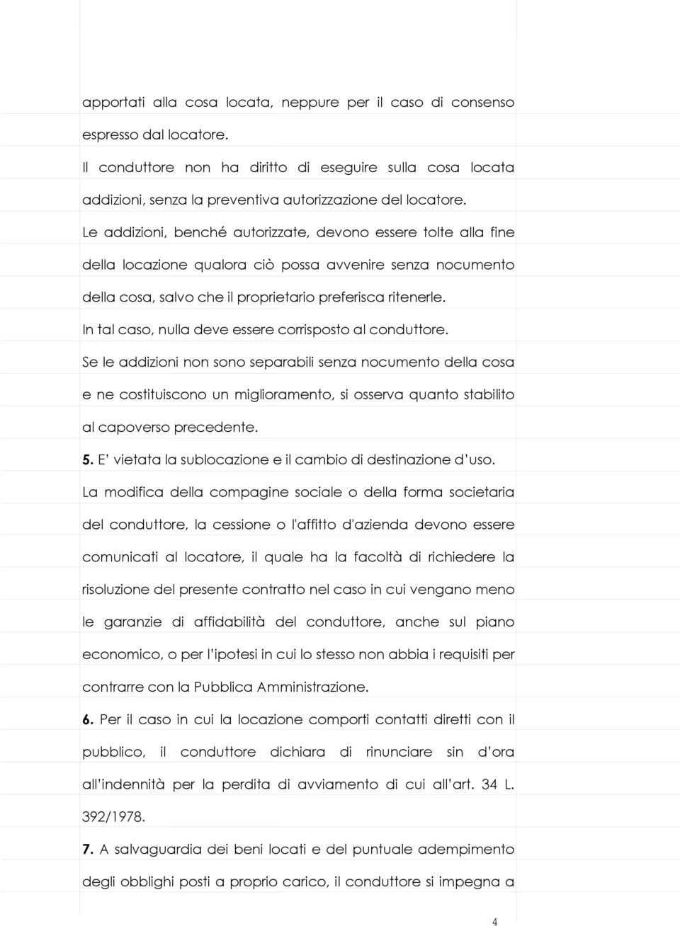 Le addizioni, benché autorizzate, devono essere tolte alla fine della locazione qualora ciò possa avvenire senza nocumento della cosa, salvo che il proprietario preferisca ritenerle.