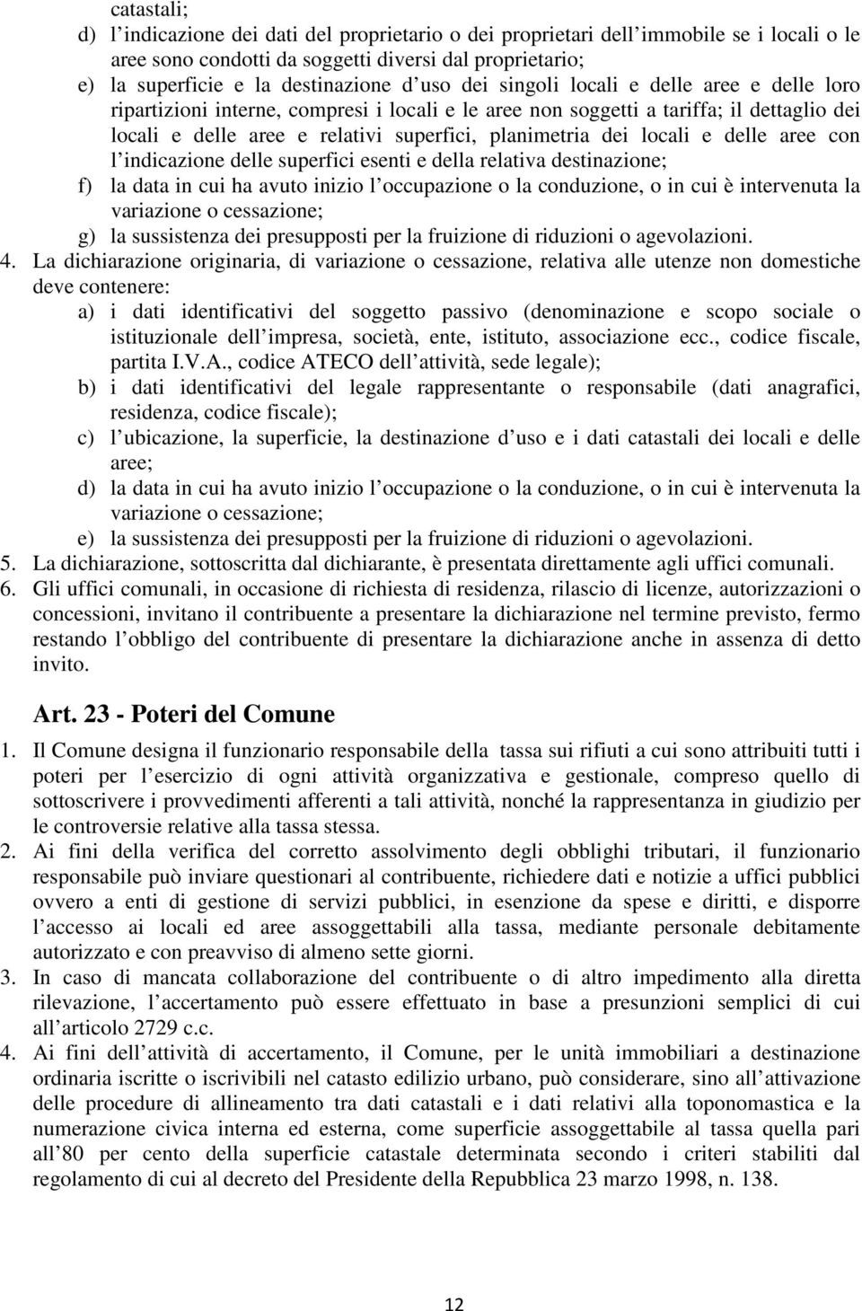 locali e delle aree con l indicazione delle superfici esenti e della relativa destinazione; f) la data in cui ha avuto inizio l occupazione o la conduzione, o in cui è intervenuta la variazione o