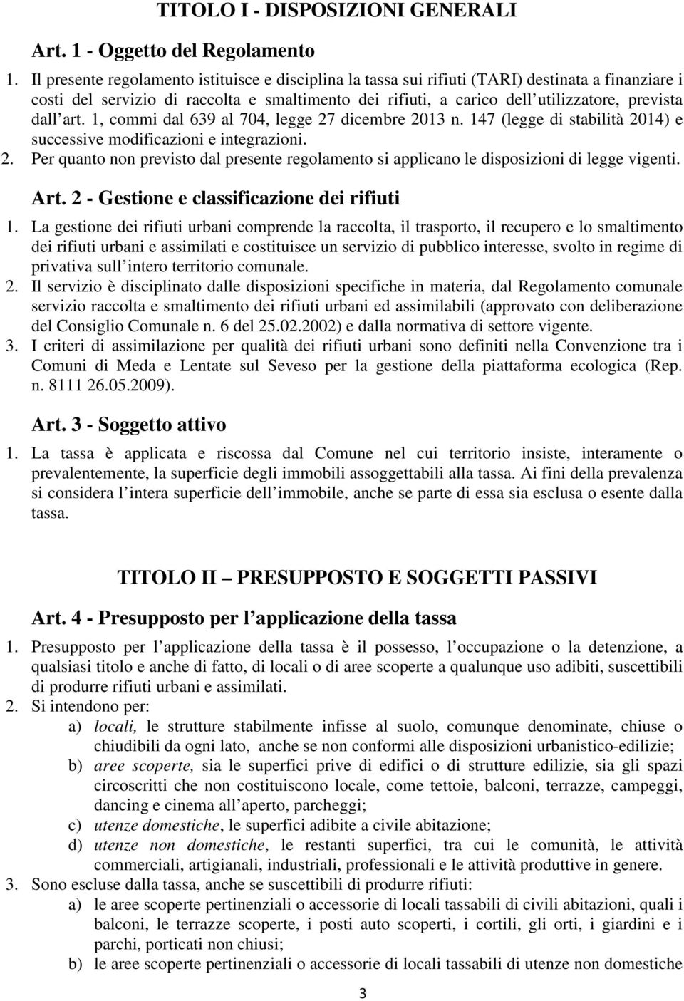 dall art. 1, commi dal 639 al 704, legge 27 dicembre 2013 n. 147 (legge di stabilità 2014) e successive modificazioni e integrazioni. 2. Per quanto non previsto dal presente regolamento si applicano le disposizioni di legge vigenti.