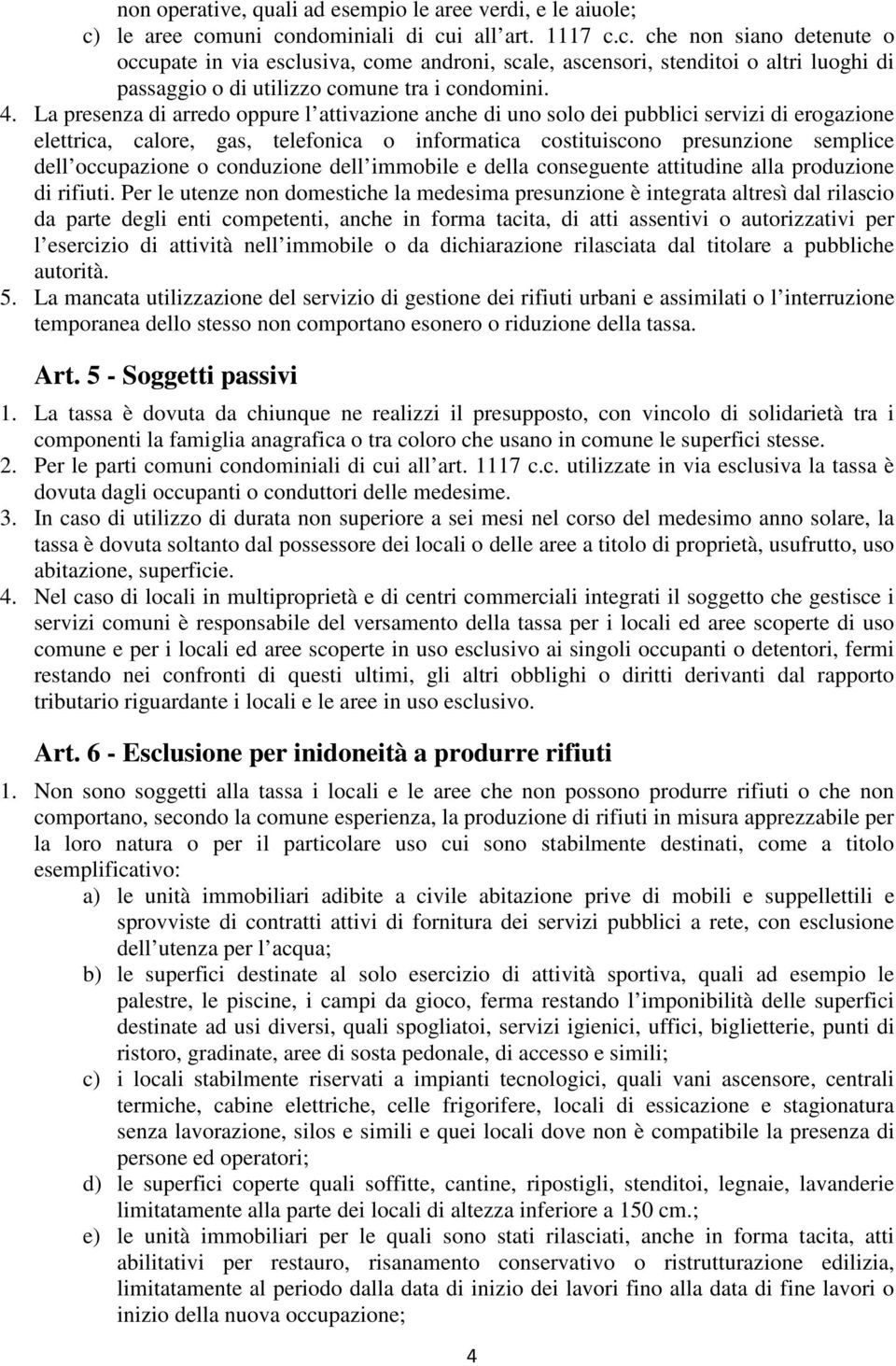 4. La presenza di arredo oppure l attivazione anche di uno solo dei pubblici servizi di erogazione elettrica, calore, gas, telefonica o informatica costituiscono presunzione semplice dell occupazione