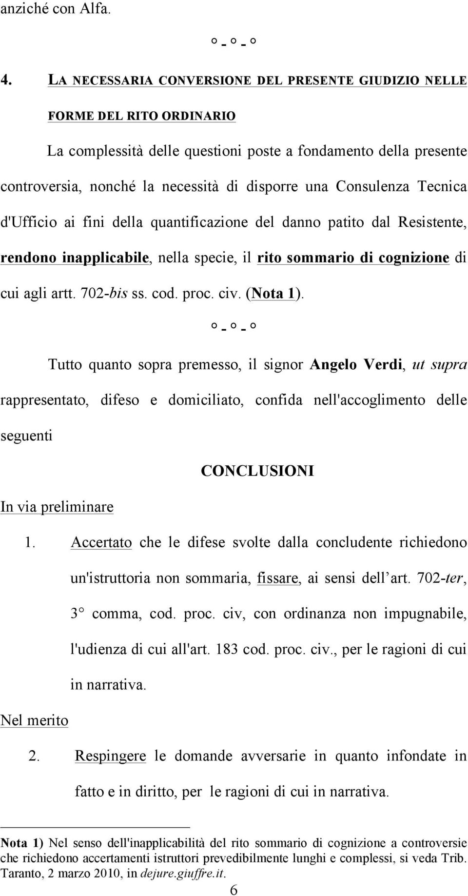 Consulenza Tecnica d'ufficio ai fini della quantificazione del danno patito dal Resistente, rendono inapplicabile, nella specie, il rito sommario di cognizione di cui agli artt. 702-bis ss. cod. proc.