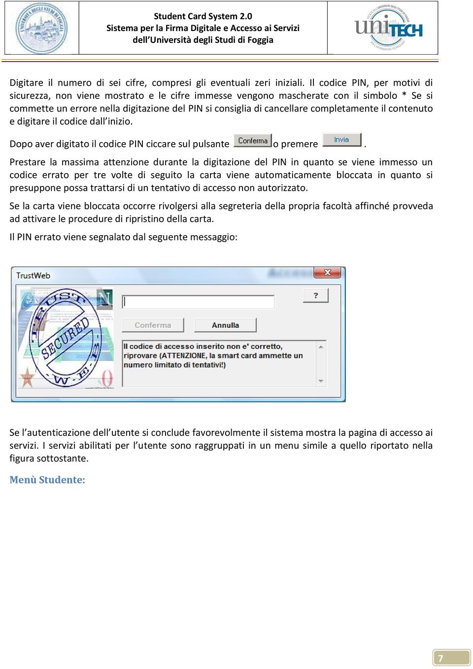 completamente il contenuto e digitare il codice dall inizio. Dopo aver digitato il codice PIN ciccare sul pulsante o premere.