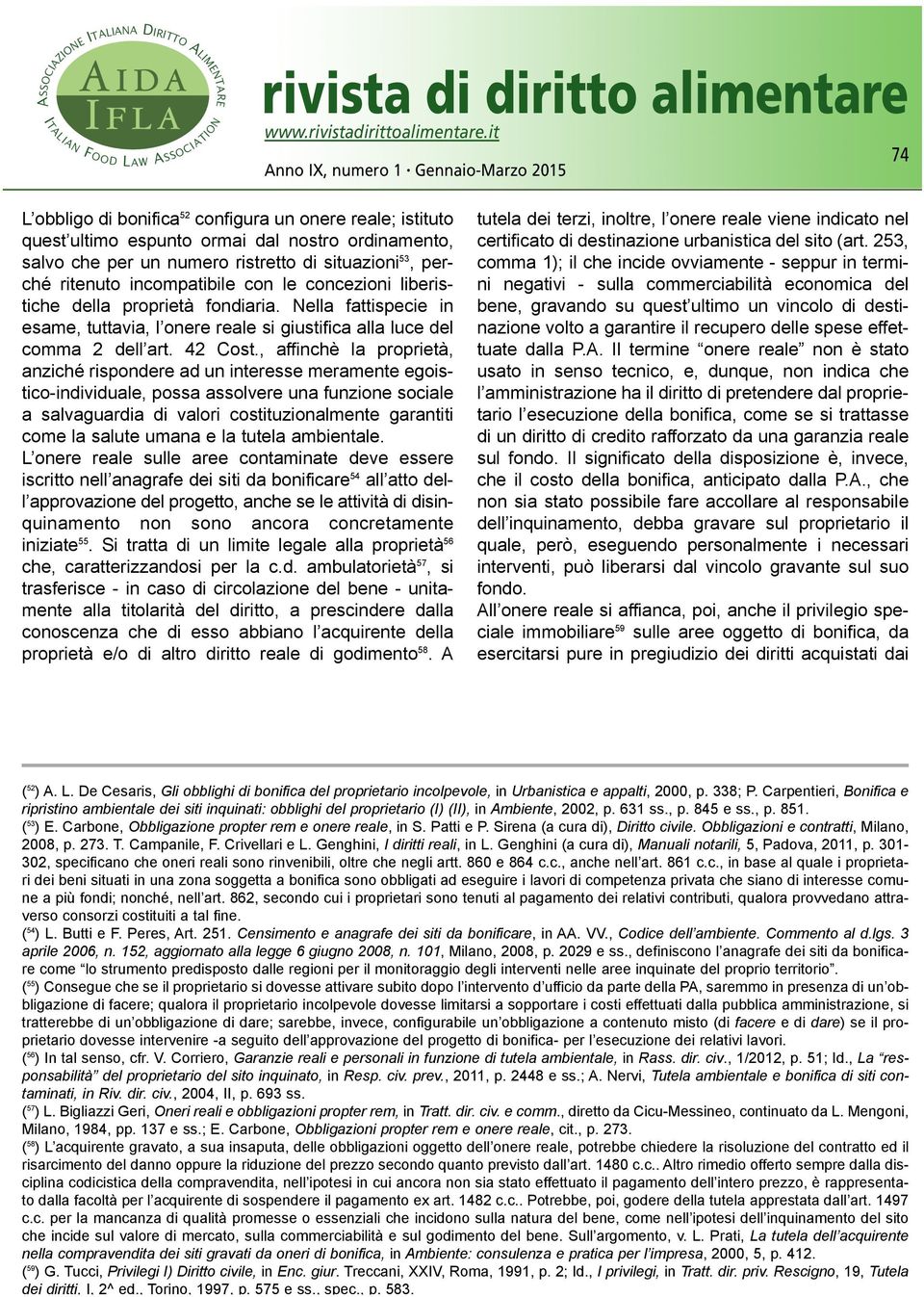 , affinchè la proprietà, anziché rispondere ad un interesse meramente egoistico-individuale, possa assolvere una funzione sociale a salvaguardia di valori costituzionalmente garantiti come la salute