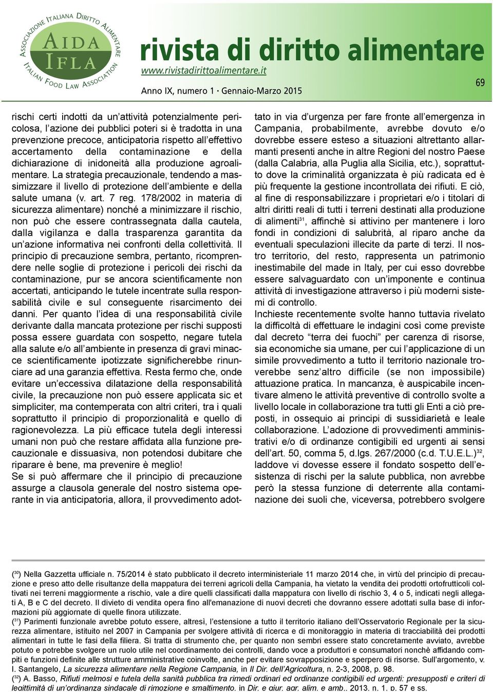 La strategia precauzionale, tendendo a massimizzare il livello di protezione dell ambiente e della salute umana (v. art. 7 reg.