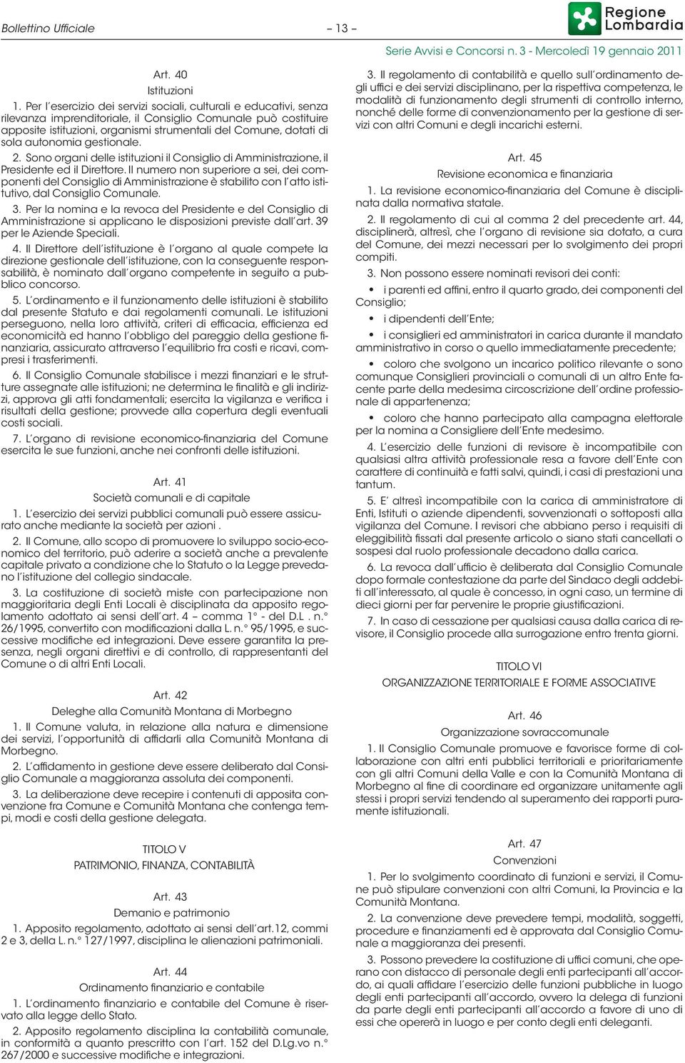 sola autonomia gestio nale. 2. Sono organi delle istituzioni il Consiglio di Amministrazione, il Presidente ed il Direttore.