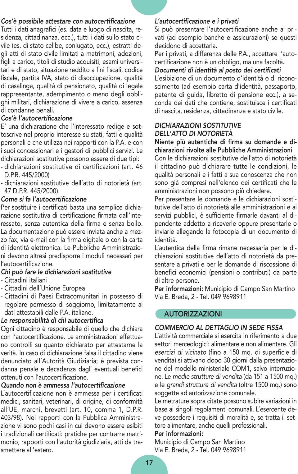 ), estratti degli atti di stato civile limitati a matrimoni, adozioni, figli a carico, titoli di studio acquisiti, esami universitari e di stato, situazione reddito a fini fiscali, codice fiscale,