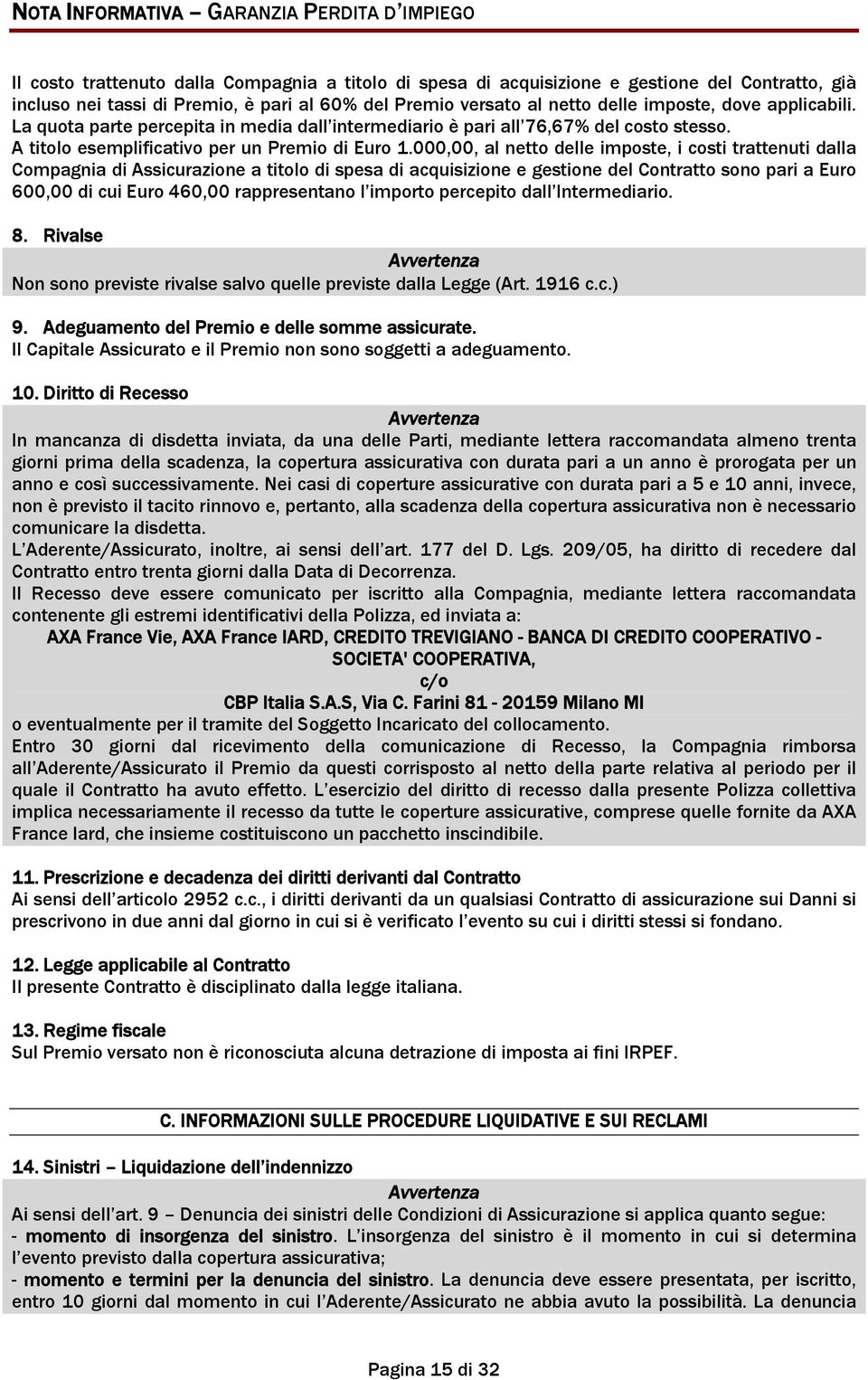 000,00, al netto delle imposte, i costi trattenuti dalla Compagnia di Assicurazione a titolo di spesa di acquisizione e gestione del Contratto sono pari a Euro 600,00 di cui Euro 460,00 rappresentano