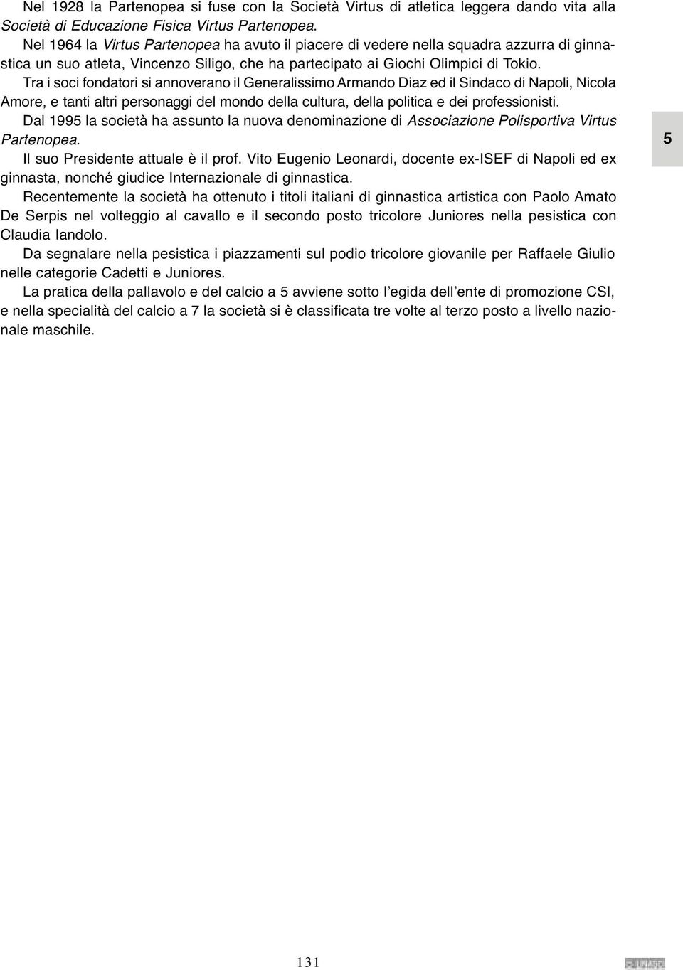 Tra i soci fondatori si annoverano il Generalissimo Armando Diaz ed il Sindaco di Napoli, Nicola Amore, e tanti altri personaggi del mondo della cultura, della politica e dei professionisti.