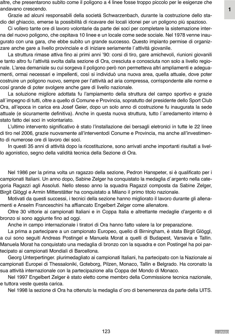 Ci vollero tante ore di lavoro volontarie da parte dei soci per completare la sistemazione interna del nuovo poligono, che ospitava 10 linee e un locale come sede sociale.