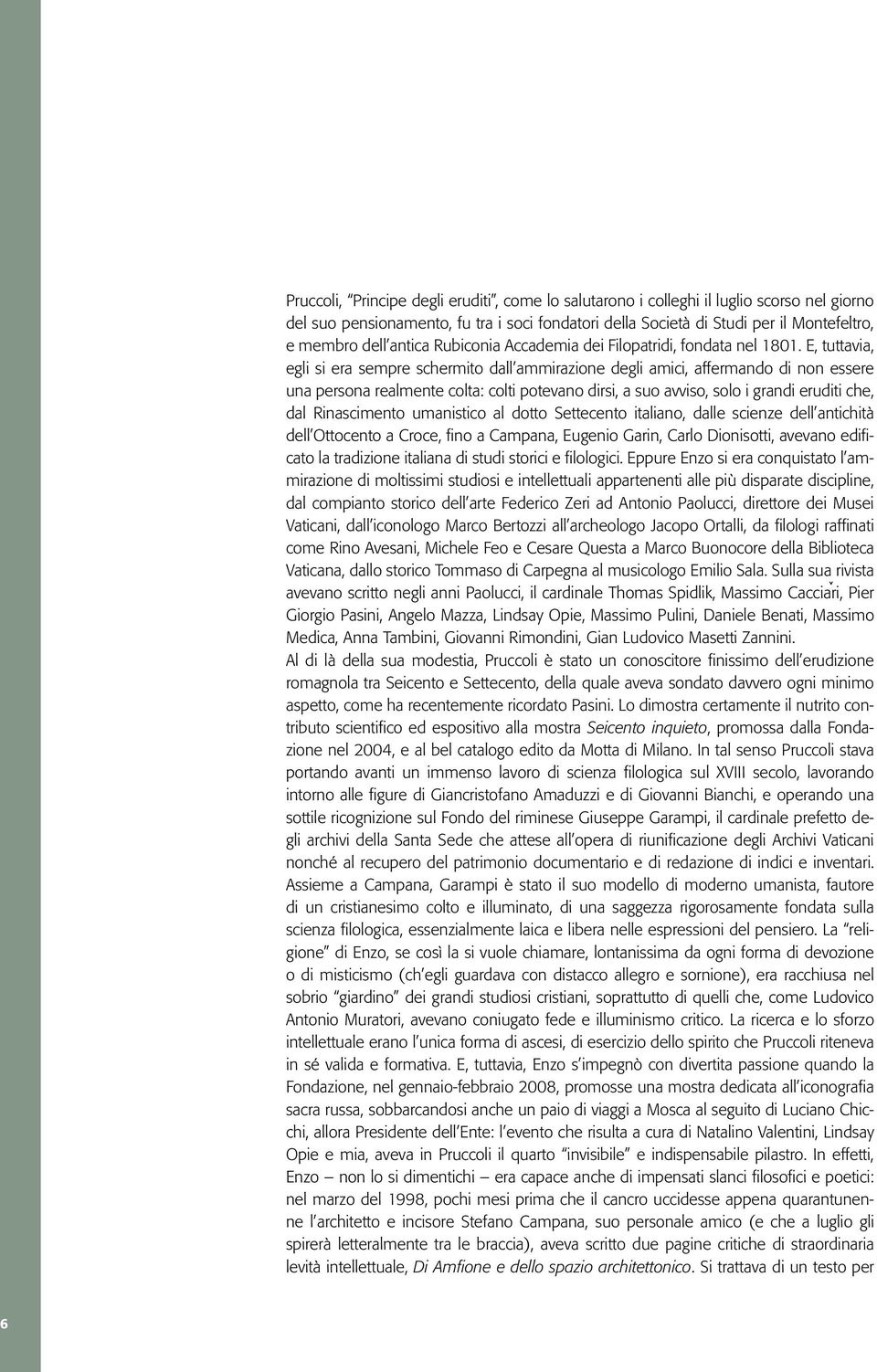 E, tuttavia, egli si era sempre schermito dall ammirazione degli amici, affermando di non essere una persona realmente colta: colti potevano dirsi, a suo avviso, solo i grandi eruditi che, dal