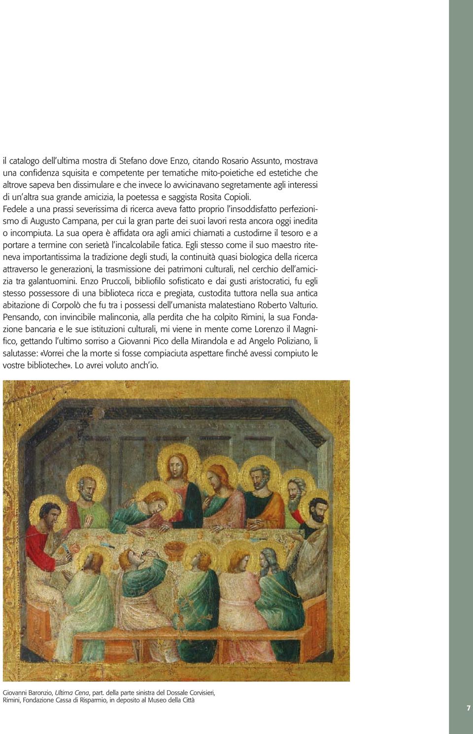 Fedele a una prassi severissima di ricerca aveva fatto proprio l insoddisfatto perfezionismo di Augusto Campana, per cui la gran parte dei suoi lavori resta ancora oggi inedita o incompiuta.